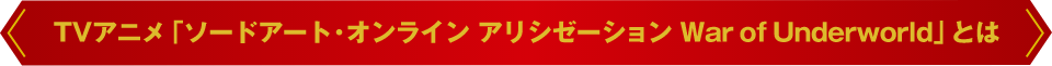 TVアニメ「ソードアート・オンライン アリシゼーション War of Underworld」とは